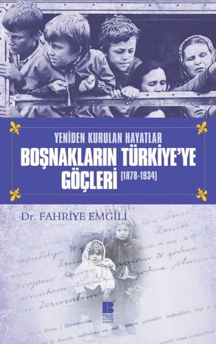 Yeniden Kurulan Hayatlar BOŞNAKLARIN TÜRKİYE'YE GÖÇLERİ (1878-1934)